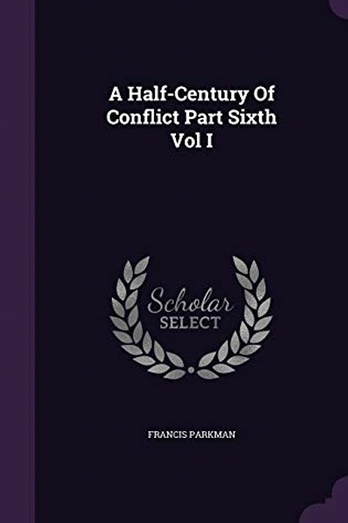 Cover Art for 9781341658235, A Half-Century of Conflict Part Sixth Vol I by Francis Parkman