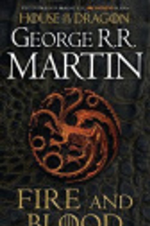 Cover Art for 9780008587659, Fire and Blood: The inspiration for 2022's highly anticipated HBO and Sky TV series HOUSE OF THE DRAGON from the internationally bestselling creator of epic fantasy classic GAME OF THRONES by George R.r. Martin