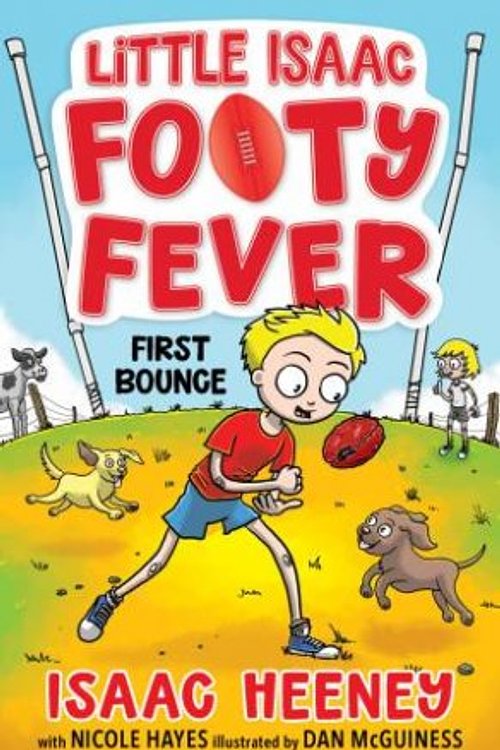 Cover Art for 9781761182631, First Bounce: Little Isaac Footy Fever 1 by Heeney, Isaac, Hayes, Nicole