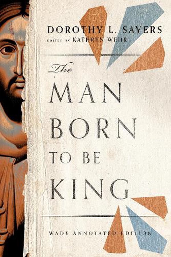 Cover Art for 9781514005330, The Man Born to Be King: Wade Annotated Edition by Sayers, Dorothy L.