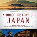 Cover Art for B06XFFFKMP, A Brief History of Japan: Samurai, Shogun and Zen: The Extraordinary Story of the Land of the Rising Sun by Jonathan Clements