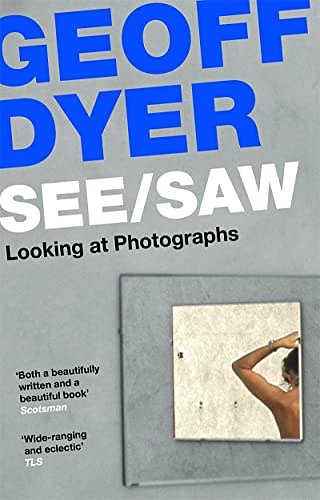 Cover Art for B08L8D21Q8, See/Saw: Looking at Photographs by Geoff Dyer