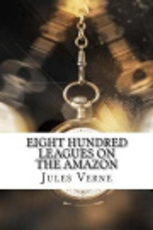 Cover Art for 9781974491469, Eight Hundred Leagues on the Amazon by Jules Verne