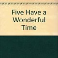 Cover Art for 9780340550816, Five Have a Wonderful Time by Enid Blyton