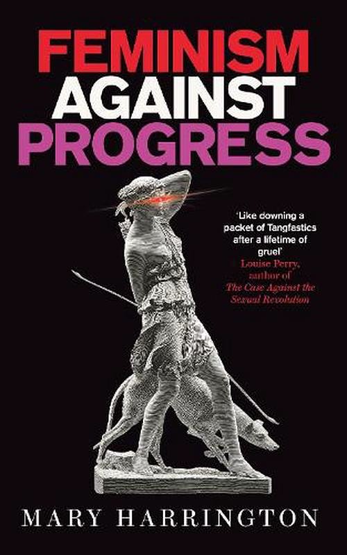 Cover Art for 9781800752047, Feminism Against Progress by Mary Harrington