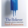 Cover Art for 9781922330208, The Believer: Encounters with Love, Death & Faith by Sarah Krasnostein