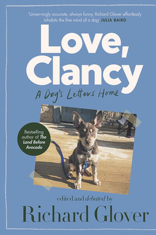 Cover Art for 9780733341069, Love, Clancy: A dog's letters home, edited and debated by Richard Glover by Richard Glover