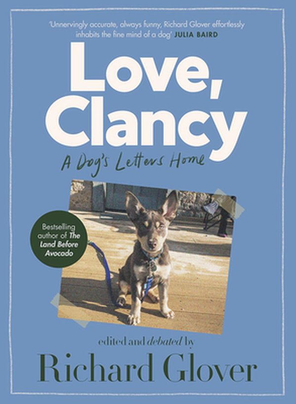 Cover Art for 9780733341069, Love, Clancy: A dog's letters home, edited and debated by Richard Glover by Richard Glover