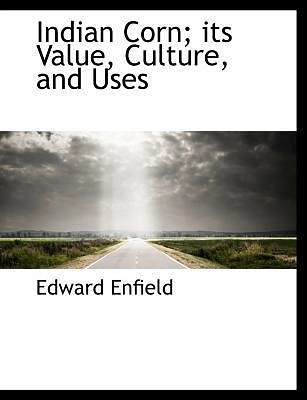 Cover Art for 9781113775122, Indian Corn; Its Value, Culture, and Uses by Edward Enfield