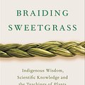 Cover Art for 9780141991962, Braiding Sweetgrass: Indigenous Wisdom, Scientific Knowledge and the Teachings of Plants by Robin Wall Kimmerer