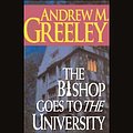 Cover Art for B0001O3494, The Bishop Goes to the University by Andrew M. Greeley