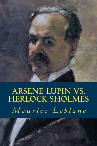 Cover Art for 9781500708337, ARSENE LUPIN vs. HERLOCK SHOLMES: New Edition by Maurice Leblanc, Dwayne Crouse