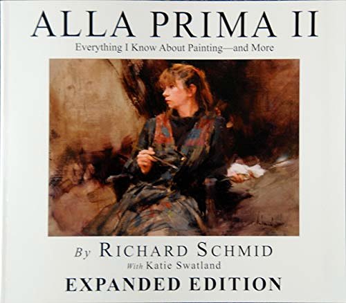 Cover Art for 9780977829606, ALLA PRIMA II: Everything I Know About Painting - and More EXPANDED EDITION 1st (first) by Richard Schmid with Katie Swatland (2013) Hardcover by Richard Schmid with Katie Swatland