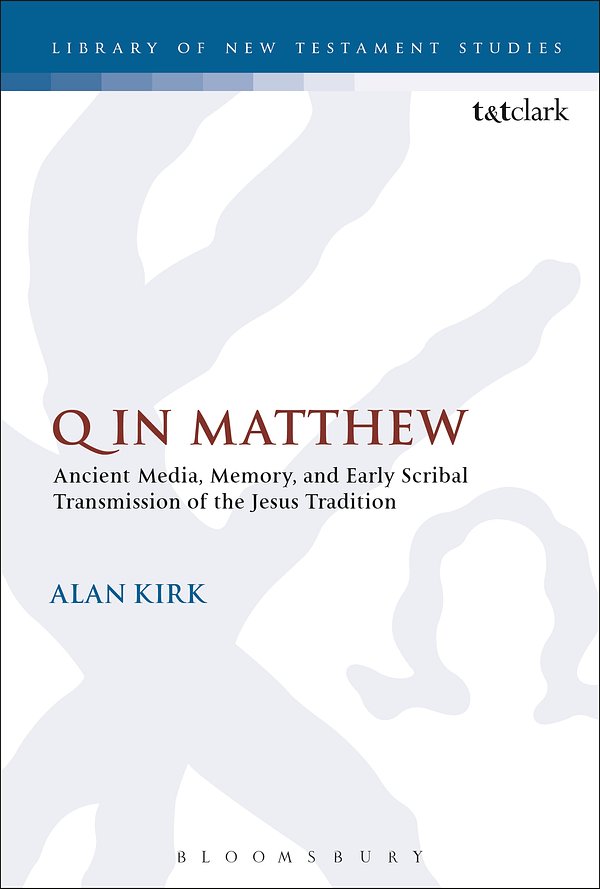 Cover Art for 9780567667724, Q in Matthew: Ancient Media, Memory, and Early Scribal Transmission of the Jesus Tradition (The Library of New Testament Studies) by Alan Kirk