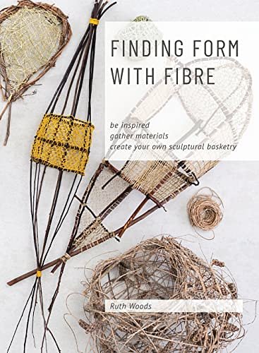 Cover Art for 9780648485810, Find Form with Fibre, Be inspired, gather materials and create your own sculptural basketry by Ruth Woods