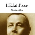 Cover Art for 1230000247725, L'Éclat d'obus by Maurice Leblanc