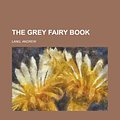 Cover Art for 9781153704915, The Grey Fairy Book by Andrew Lang