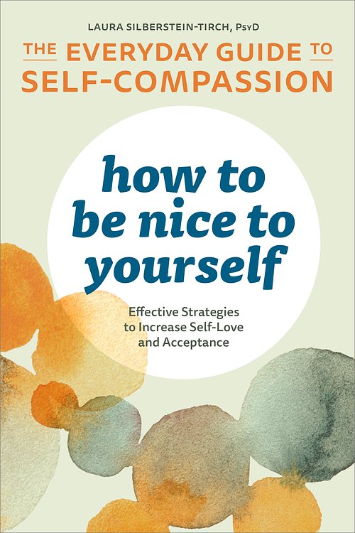 Cover Art for 9781641522618, How to Be Nice to Yourself: The Everyday Guide to Self Compassion: Effective Strategies to Increase Self-Love and Acceptance by Laura Silberstein-Tirch