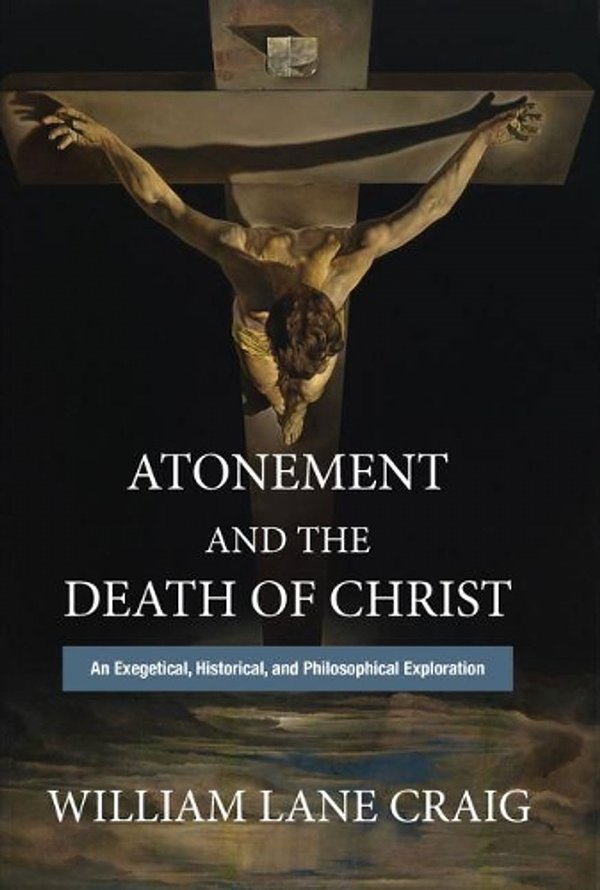 Cover Art for 9781481312042, Atonement and the Death of Christ: An Exegetical, Historical, and Philosophical Exploration by William Lane Craig