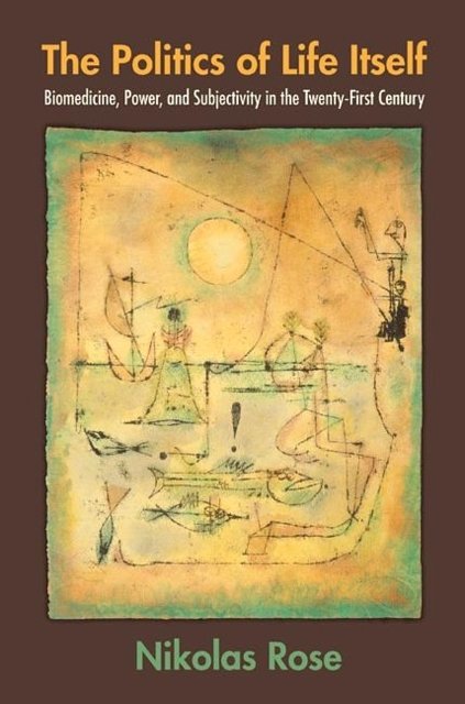 Cover Art for 9780691121918, The Politics of Life Itself: Biomedicine, Power & Subjectivity in the Twenty-First Century by Nikolas Rose