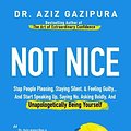 Cover Art for 9780988979871, Not Nice: Stop People Pleasing, Staying Silent, & Feeling Guilty... And Start Speaking Up, Saying No, Asking Boldly, And Unapologetically Being Yourself by Aziz Gazipura