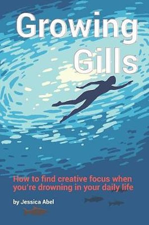 Cover Art for 9781521277874, Growing Gills: How to Find Creative Focus When You’re Drowning in Your Daily Life by Jessica Abel