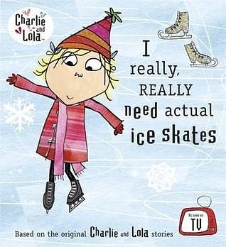 I Really Really Need Actual Ice Skates (Charlie and Lola)