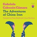 Cover Art for 9781916465664, The Adventures of China Iron by Gabriela Cabezon Camara