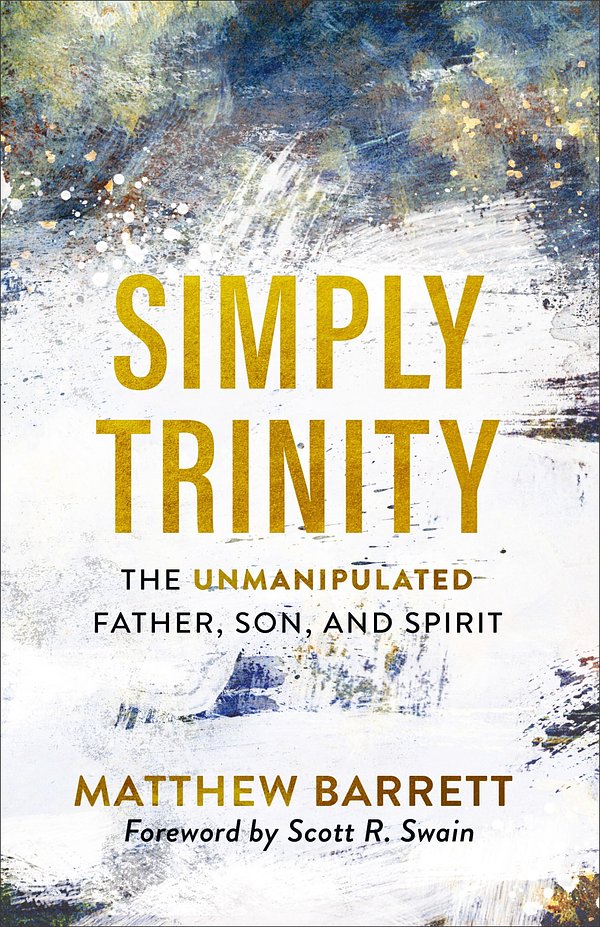 Cover Art for 9781540900074, Simply Trinity: The Unmanipulated Father, Son, and Spirit by Matthew Barrett