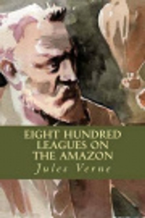 Cover Art for 9781537740072, Eight Hundred Leagues on the Amazon by Jules Verne