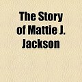 Cover Art for 9781153722001, Story of Mattie J. Jackson (Paperback) by L. S. Thompson