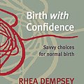 Cover Art for B01M7NLUBF, Birth With Confidence: Savvy Choices for Normal Birth by Rhea Dempsey