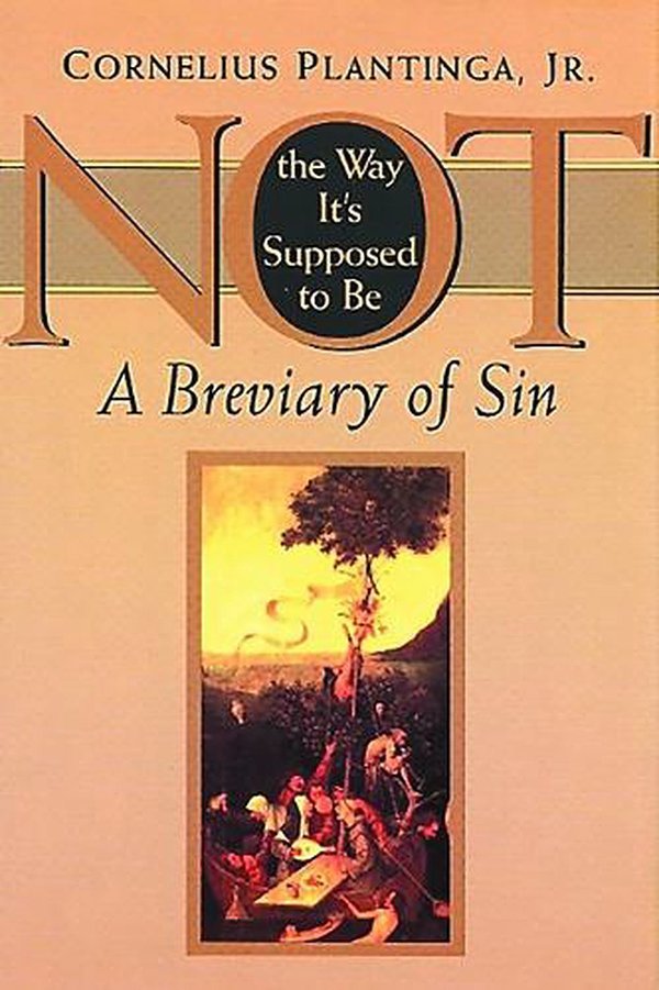Cover Art for 9780802842183, Not the Way It’s Supposed to Be: A Breviary of Sin by Cornelius Plantinga