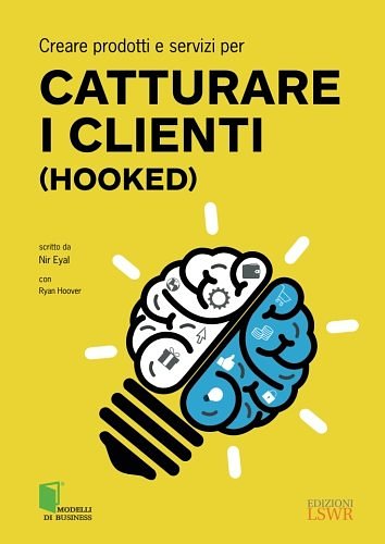 Cover Art for 9788868952419, Creare prodotti e servizi per catturare i clienti (Hooked) by Nir Eyal