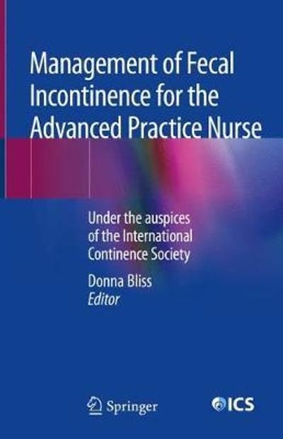 Cover Art for 9783319907031, Management of Fecal Incontinence for the Advanced Practice NurseUnder the auspices of the International Contine... by Donna Z. Bliss (editor)