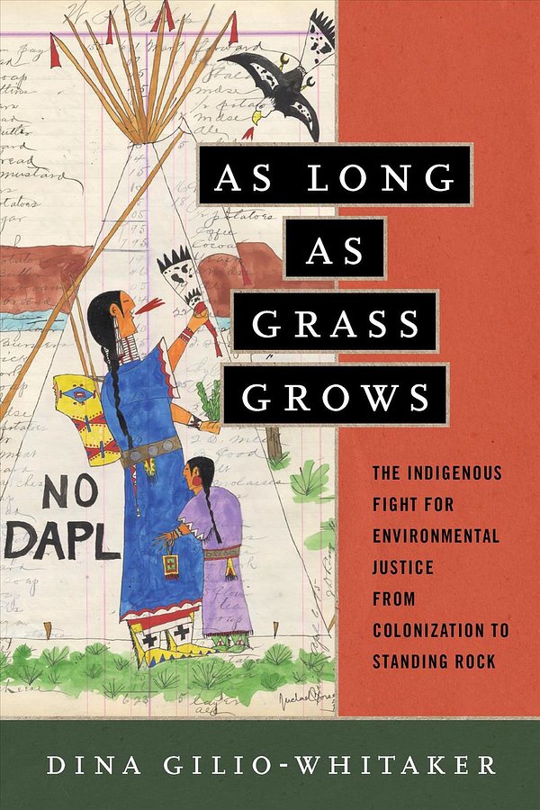 Cover Art for 9780807073780, As Long As Grass Grows: The Indigenous Fight for Environmental Justice from Colonization to Standing Rock by Dina Gilio-Whitaker