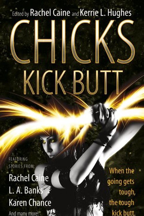 Cover Art for 9780765364760, Chicks Kick Butt by Rachel Caine