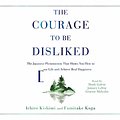 Cover Art for 9781508258483, The Courage to Be Disliked: How to Free Yourself, Change Your Life, and Achieve Real Happiness by Ichiro Kishimi, Fumitake Koga