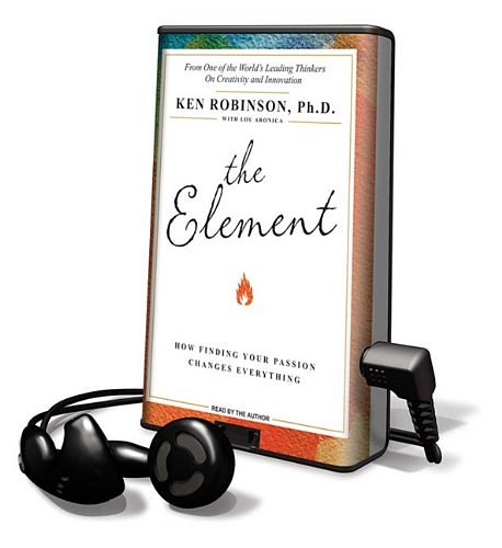 Cover Art for 9781607758242, The Element: How Finding Your Passion Changes Everything [With Earbuds] (Playaway Adult Nonfiction) by Robinson PhD, Sir Ken