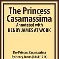 Cover Art for B08X3WNPTG, The Princess Casamassima Annotated with HENRY JAMES AT WORK by Henry James, Theodora Bosanquet