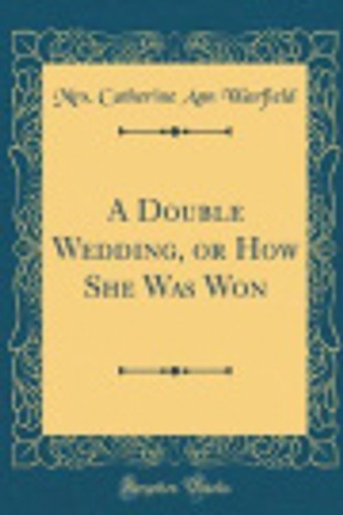 Cover Art for 9780483306684, A Double Wedding, or How She Was Won (Classic Reprint) by Mrs. Catherine Ann Warfield