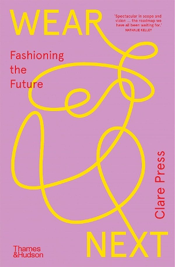 Cover Art for 9781760763152, Wear Next: Fashioning the future by Clare Press