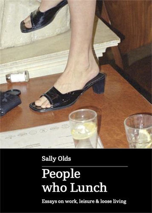 Cover Art for 9780645248043, People who Lunch: Essays on work, leisure and loose living by Sally Olds