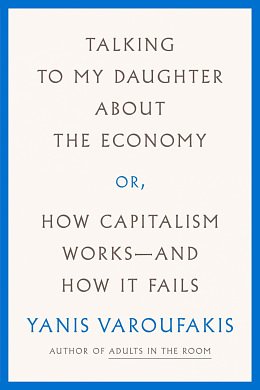 Cover Art for 9780374272364, Talking to My Daughter about the Economy: Or, How Capitalism Works--And How It Fails by Yanis Varoufakis