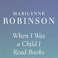 Cover Art for 9781844087723, When I Was A Child I Read Books by Marilynne Robinson