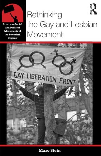 Cover Art for 9780415874106, Rethinking the Gay and Lesbian Movement (American Social and Political Movements of the 20th Century) by Marc Stein