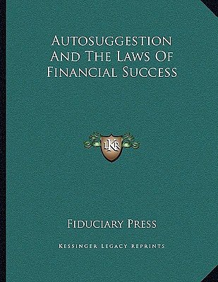 Cover Art for 9781163020074, Autosuggestion and the Laws of Financial Success by Fiduciary Press