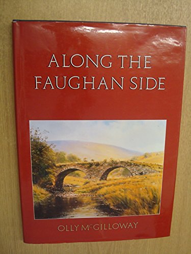 Cover Art for 9780950791623, ALONG THE FAUGHAN SIDE. By Olly McGilloway. With contributions by Rev. Kieran Devlin, Stuart Donaghy, Risteard MacGabhann, Rev. John Walsh. Foreword by Joe Mahon. by McGilloway (Olly).