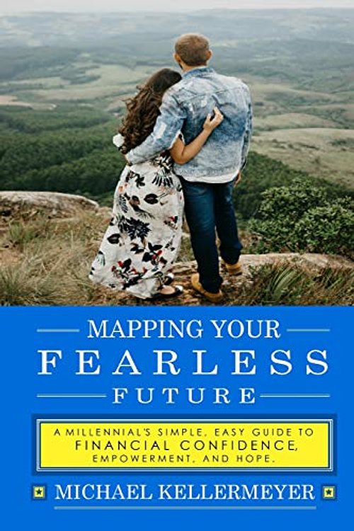 Cover Art for 9781091576223, Mapping Your Fearless Future: A Millennial's Simple, Easy Guide to Financial Confidence, Empowerment, and Hope: Paying Off Debt, Student Loans, Budgeting, Insurance, Retirement, Investing, and More... by Michael Kellermeyer
