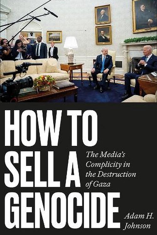Cover Art for 9780745351650, How to Sell a Genocide: The Media's Complicity in the Destruction of Gaza by Johnson, Adam H.